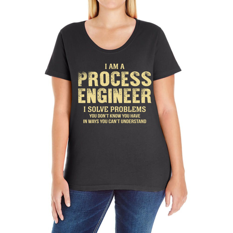 I Am Aprocess Engineer I Solve Problems You Don't Know You Have In Way Ladies Curvy T-Shirt by thanchashop | Artistshot