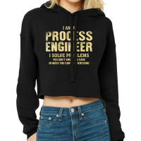 I Am Aprocess Engineer I Solve Problems You Don't Know You Have In Way Cropped Hoodie | Artistshot