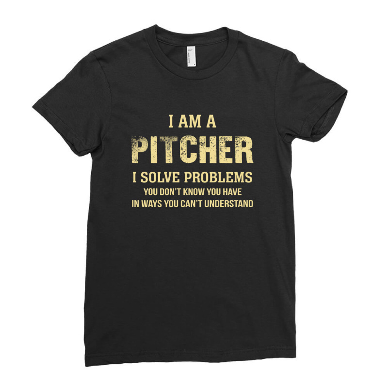 I Am Apitcher I Solve Problems You Don't Know You Have In Ways You Can Ladies Fitted T-Shirt by thanchashop | Artistshot