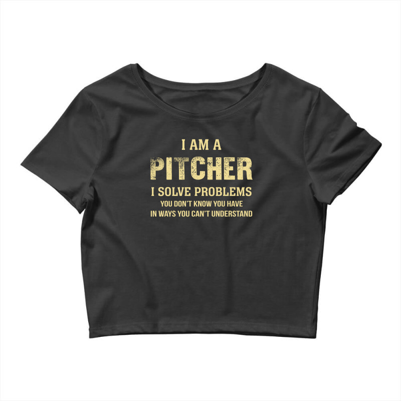 I Am Apitcher I Solve Problems You Don't Know You Have In Ways You Can Crop Top by thanchashop | Artistshot