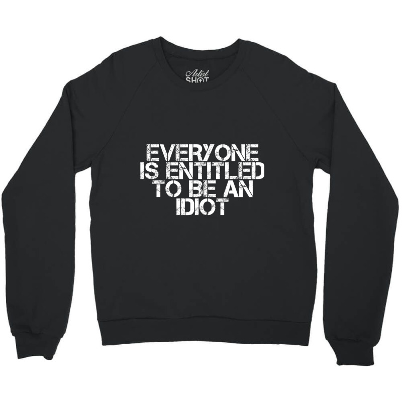 Everyone Is Entitled To Be An Idiot Crewneck Sweatshirt by JULIUSGERADEAU | Artistshot