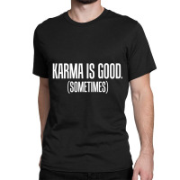 Karma Is Good Sometimes Zen Philosophy Classic T-shirt | Artistshot