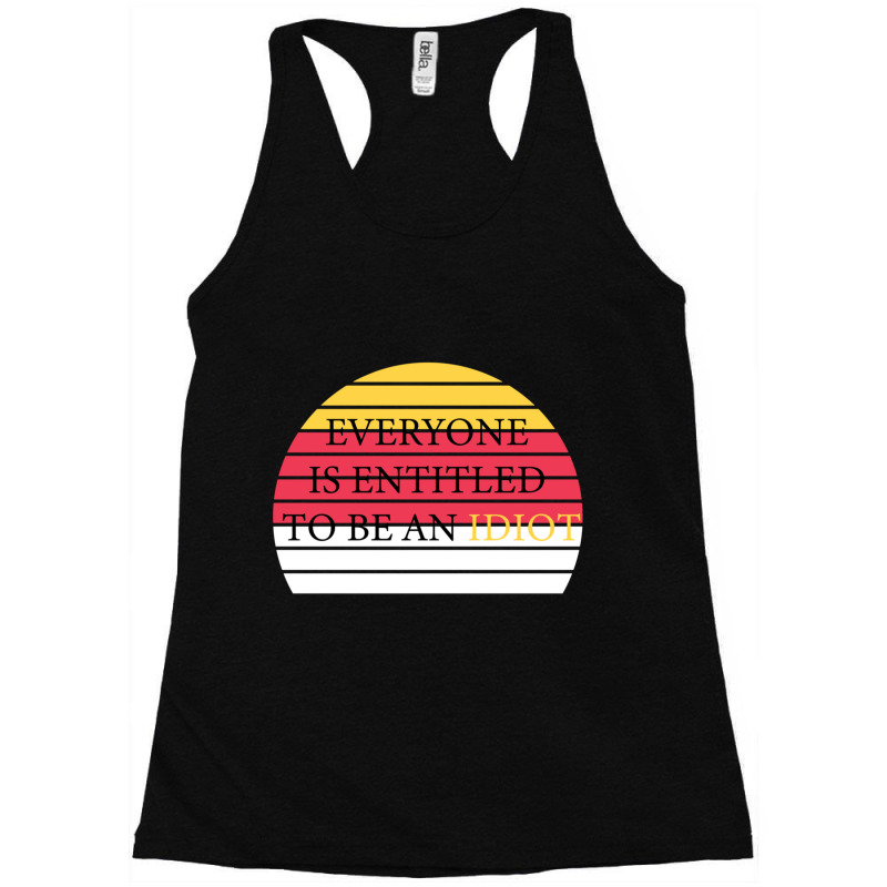 Everyone Is Entitled To Be An Idiot Racerback Tank by JULIUSGERADEAU | Artistshot