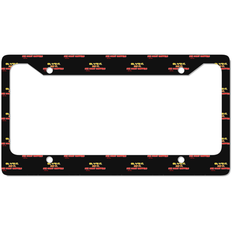 Bill Burr Eh, $! It. Say It. See What Happens. License Plate Frame | Artistshot