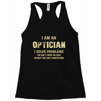 I Am Aoptician I Solve Problems You Don't Know You Have In Ways You Ca Racerback Tank | Artistshot