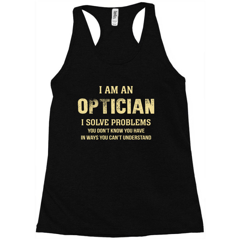 I Am Aoptician I Solve Problems You Don't Know You Have In Ways You Ca Racerback Tank by thanchashop | Artistshot