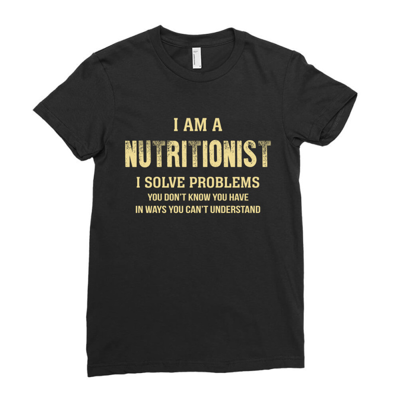 I Am Anutritionist I Solve Problems You Don't Know You Have In Ways Yo Ladies Fitted T-Shirt by thanchashop | Artistshot