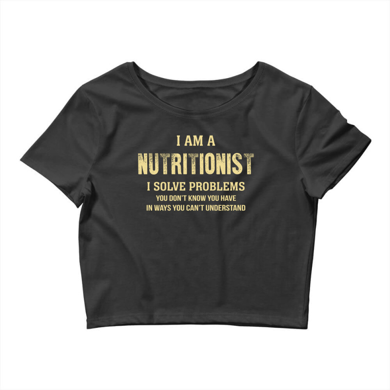 I Am Anutritionist I Solve Problems You Don't Know You Have In Ways Yo Crop Top by thanchashop | Artistshot