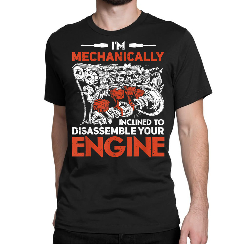 I'm Mechanically Inclined To Disassemble Your Engine T Shirt Classic T-shirt by leiseyxlmorit | Artistshot