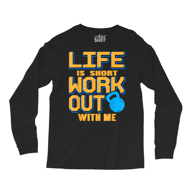 Life Is Short Work Out With Me Cool Fitness Trainer Present T Shirt Long Sleeve Shirts by cm-arts | Artistshot