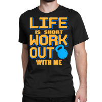 Life Is Short Work Out With Me Cool Fitness Trainer Present T Shirt Classic T-shirt | Artistshot