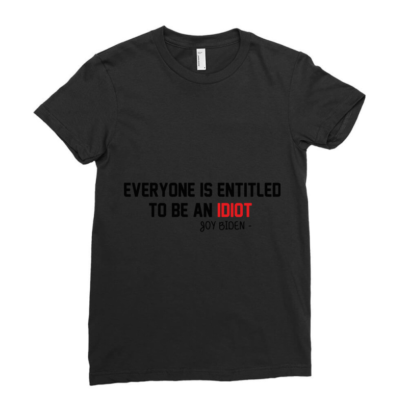 Everyone Is Entitled To Be An Idiot Ladies Fitted T-Shirt by JULIUSGERADEAU | Artistshot