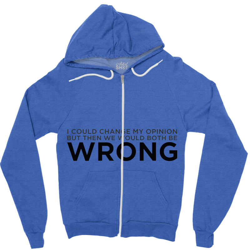 Change My Opinion Zipper Hoodie | Artistshot