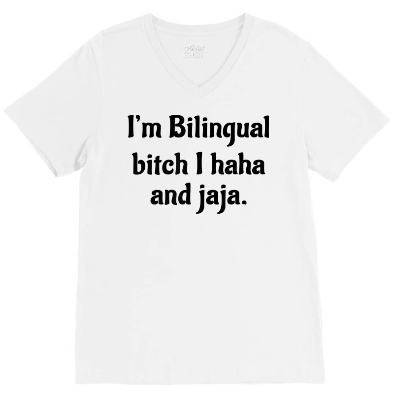 I'm Bilingual Bitch I Haha And Jaja T Shirt V-Neck Tee by cm-arts | Artistshot