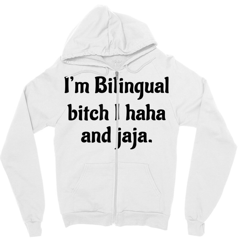 I'm Bilingual Bitch I Haha And Jaja T Shirt Zipper Hoodie by cm-arts | Artistshot