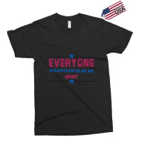 Everyone Is Entitled To Be An Idiot Exclusive T-shirt | Artistshot