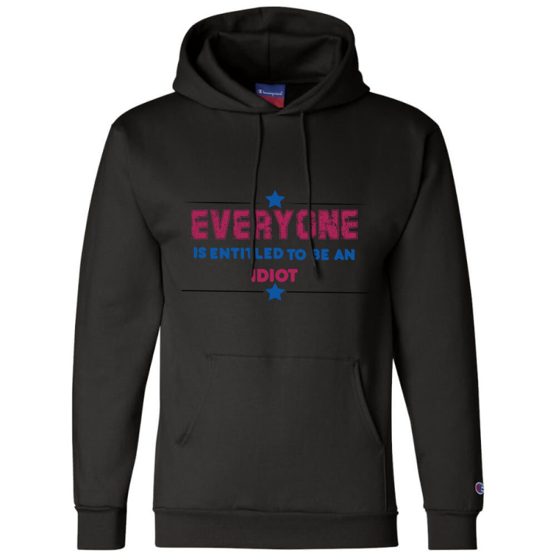 Everyone Is Entitled To Be An Idiot Champion Hoodie by JULIUSGERADEAU | Artistshot