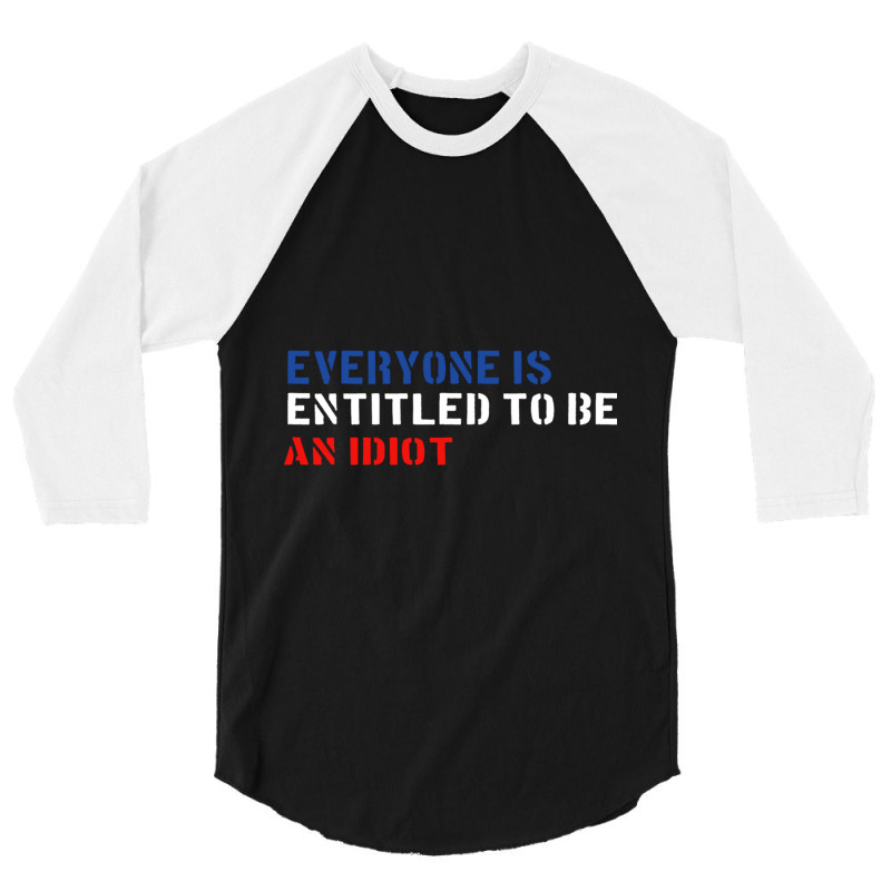 Everyone Is Entitled To Be An Idiot   (1) 3/4 Sleeve Shirt by JULIUSGERADEAU | Artistshot