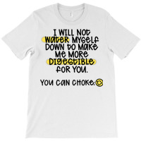 I Will Not Water Myself Down To Make Me More Digestible T Shirt T-shirt | Artistshot