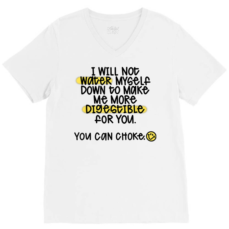 I Will Not Water Myself Down To Make Me More Digestible T Shirt V-Neck Tee by nealegmruland1 | Artistshot