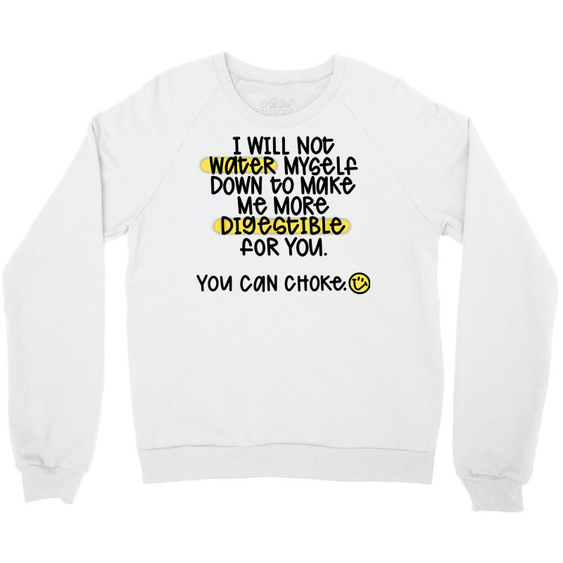 I Will Not Water Myself Down To Make Me More Digestible T Shirt Crewneck Sweatshirt by nealegmruland1 | Artistshot