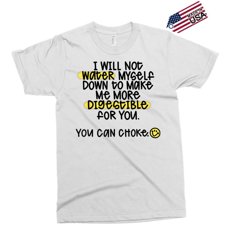 I Will Not Water Myself Down To Make Me More Digestible T Shirt Exclusive T-shirt by nealegmruland1 | Artistshot