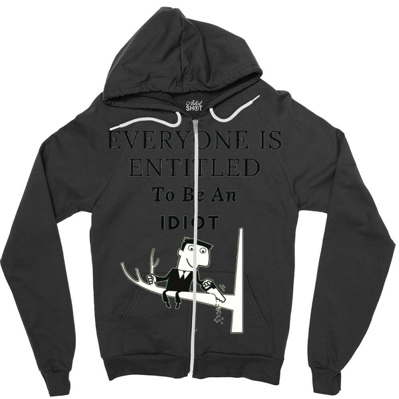 Everyone Is Entitled To Be An Idiot (6) Zipper Hoodie by JULIUSGERADEAU | Artistshot