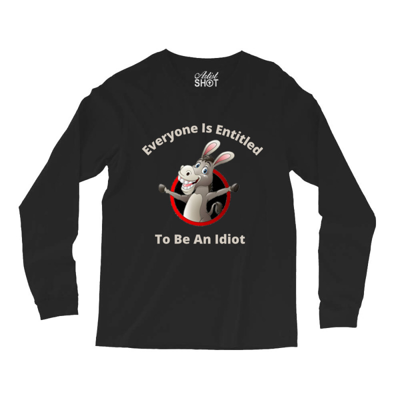 Everyone Is Entitled To Be An Idiot (9) Long Sleeve Shirts by JULIUSGERADEAU | Artistshot