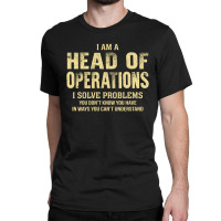 I Am Ahead Of Operations I Solve Problems You Don't Know You Have In W Classic T-shirt | Artistshot