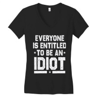 Everyone Is Entitled To Be An Idiot Funny Women's V-neck T-shirt | Artistshot