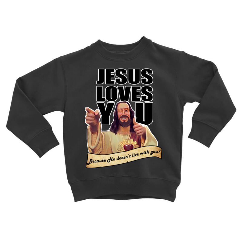 Jesus Doesn't Live With You Toddler Sweatshirt by Kuwannin528 | Artistshot