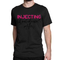 Injecting Confidence Lip Filler Injections Nurse Injector Classic T-shirt | Artistshot