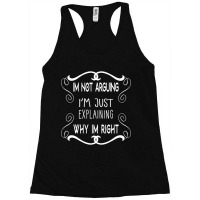 I'm Not Arguing I'm Just Explaining Why I'm Right Racerback Tank | Artistshot