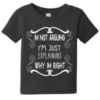 I'm Not Arguing I'm Just Explaining Why I'm Right Baby Tee | Artistshot