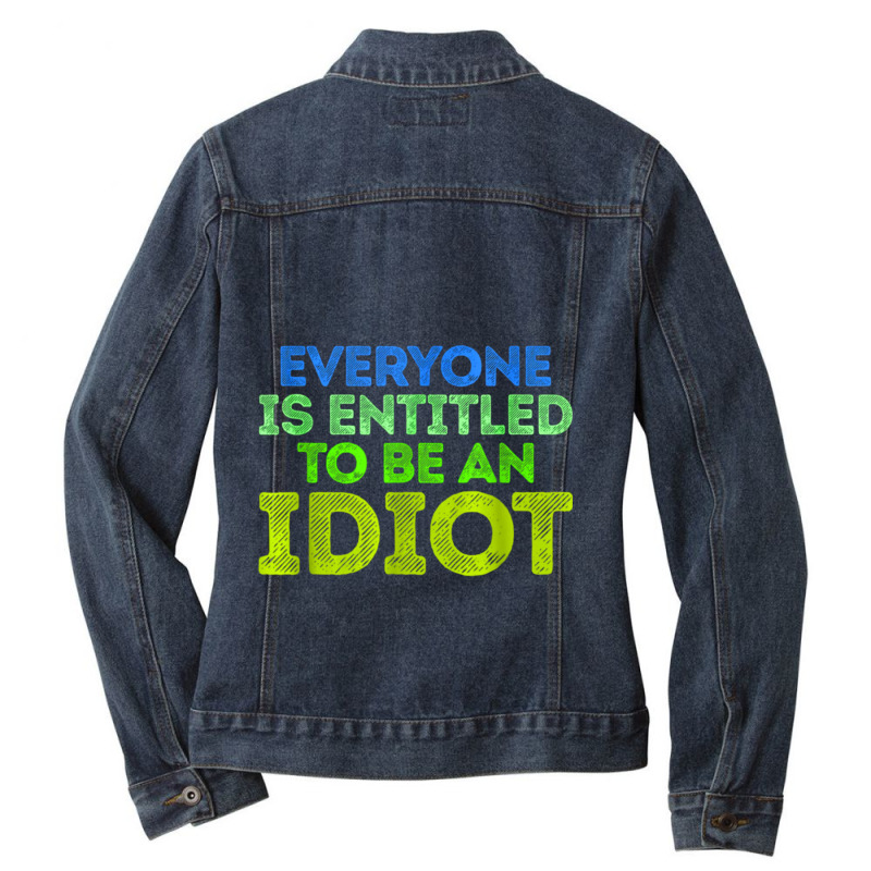 Everyone Is Entitled To Be An Idiot Funny Ladies Denim Jacket by JULIUSGERADEAU | Artistshot