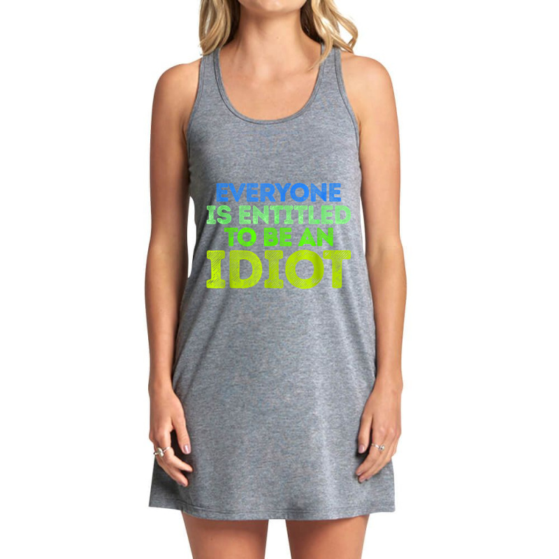 Everyone Is Entitled To Be An Idiot Funny Tank Dress by JULIUSGERADEAU | Artistshot