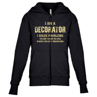 I Am Adecorator I Solve Problems You Don't Know You Have In Ways You C Youth Zipper Hoodie | Artistshot