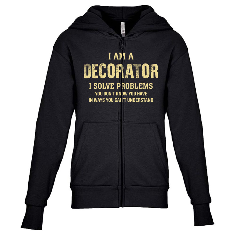 I Am Adecorator I Solve Problems You Don't Know You Have In Ways You C Youth Zipper Hoodie by thanchashop | Artistshot