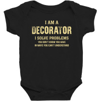 I Am Adecorator I Solve Problems You Don't Know You Have In Ways You C Baby Bodysuit | Artistshot