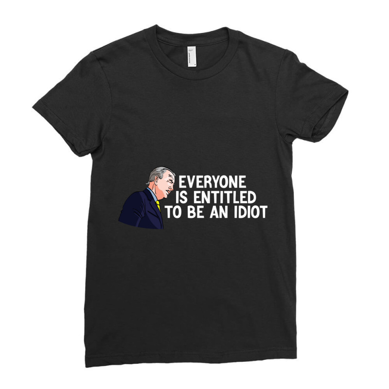 Everyone Is Entitled To Be An Idiot Funny (2) Ladies Fitted T-Shirt by JULIUSGERADEAU | Artistshot