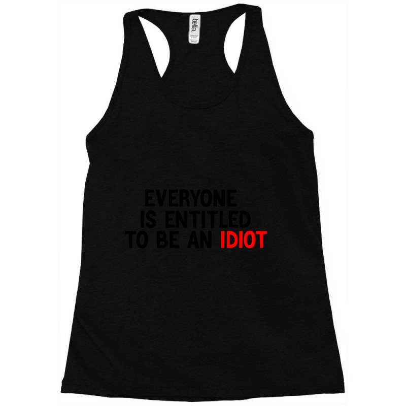 Everyone Is Entitled To Be An Idiot Funny (3) Racerback Tank by JULIUSGERADEAU | Artistshot