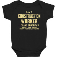 I Am Aconstruction Worker I Solve Problems You Don't Know You Have In Baby Bodysuit | Artistshot