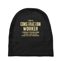 I Am Aconstruction Worker I Solve Problems You Don't Know You Have In Baby Beanies | Artistshot