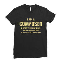 I Am Acomposer I Solve Problems You Don't Know You Have In Ways You Ca Ladies Fitted T-shirt | Artistshot