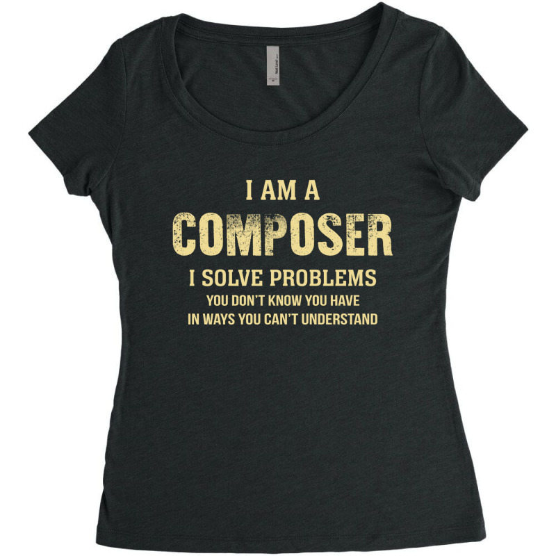 I Am Acomposer I Solve Problems You Don't Know You Have In Ways You Ca Women's Triblend Scoop T-shirt by thanchashop | Artistshot