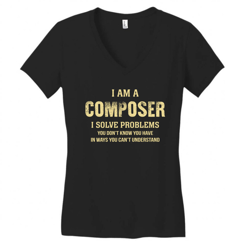 I Am Acomposer I Solve Problems You Don't Know You Have In Ways You Ca Women's V-Neck T-Shirt by thanchashop | Artistshot