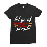 Let Go Of Toxic People- Losing Toxic People Is A Winfunny Emotional Me Ladies Fitted T-shirt | Artistshot