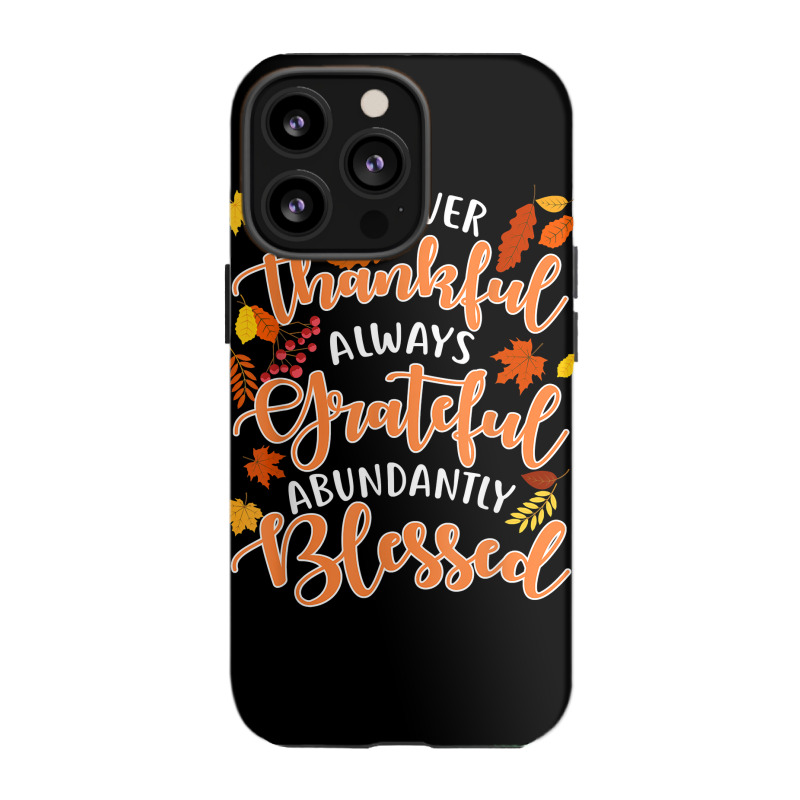 Forever Thankful Always Grateful Abundantly Blessed T Shirt Iphone 13 Pro Case | Artistshot