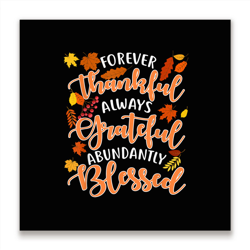 Forever Thankful Always Grateful Abundantly Blessed T Shirt Metal Print Square | Artistshot