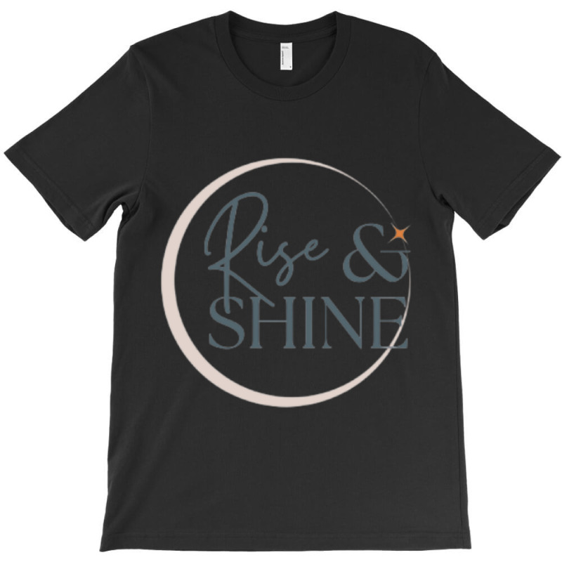 Rise _amp_ Shine T-shirt | Artistshot